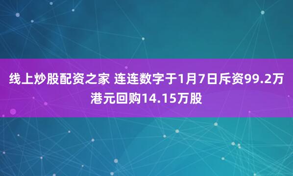 线上炒股配资之家 连连数字于1月7日斥资99.2万港元回购14.15万股