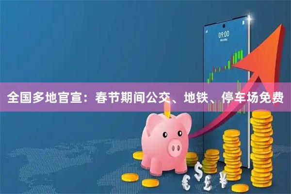 全国多地官宣：春节期间公交、地铁、停车场免费