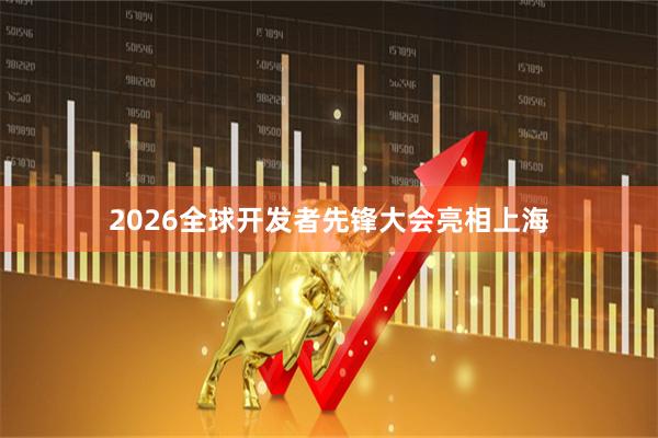 2026全球开发者先锋大会亮相上海