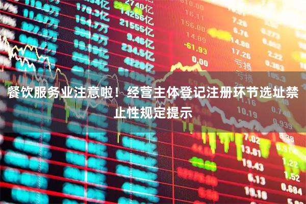 餐饮服务业注意啦!经营主体登记注册环节选址禁止性规定提示